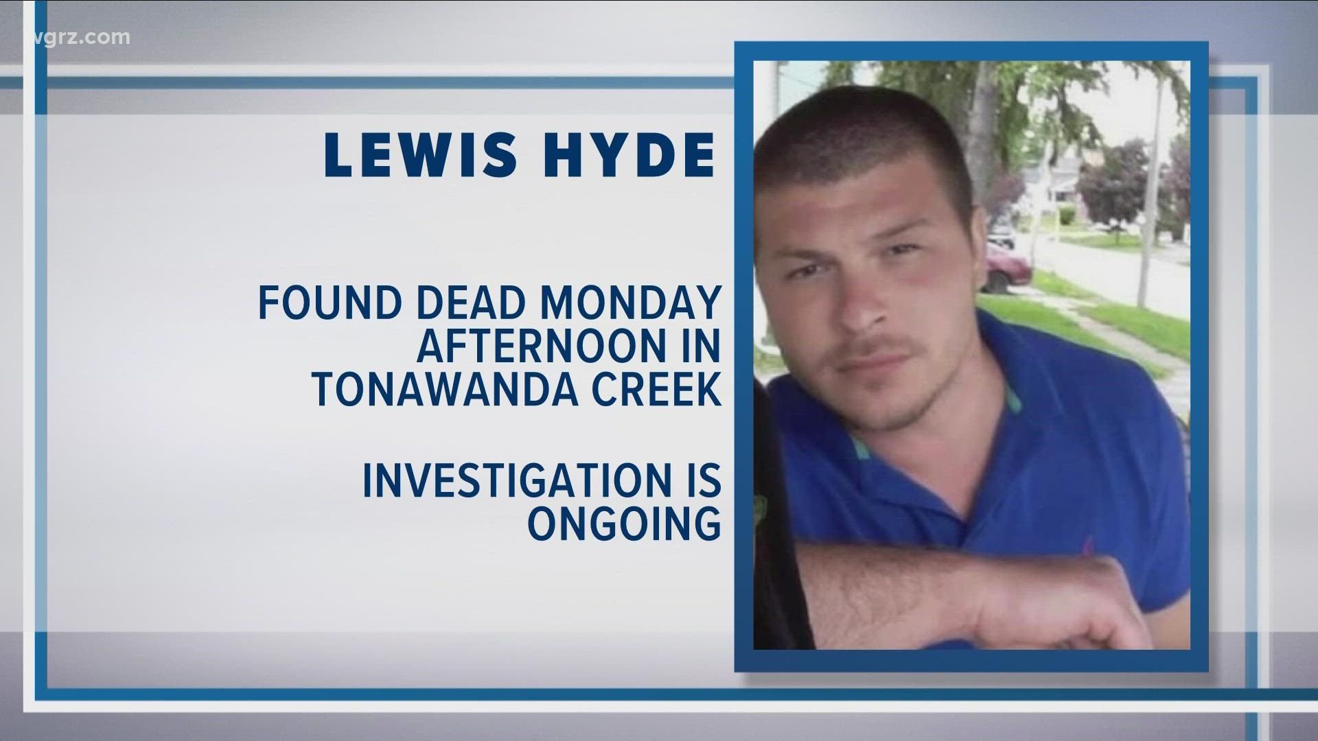 Lewis Hyde was found dead this afternoon in the Tonawanda Creek. The investigation is still ongoing.