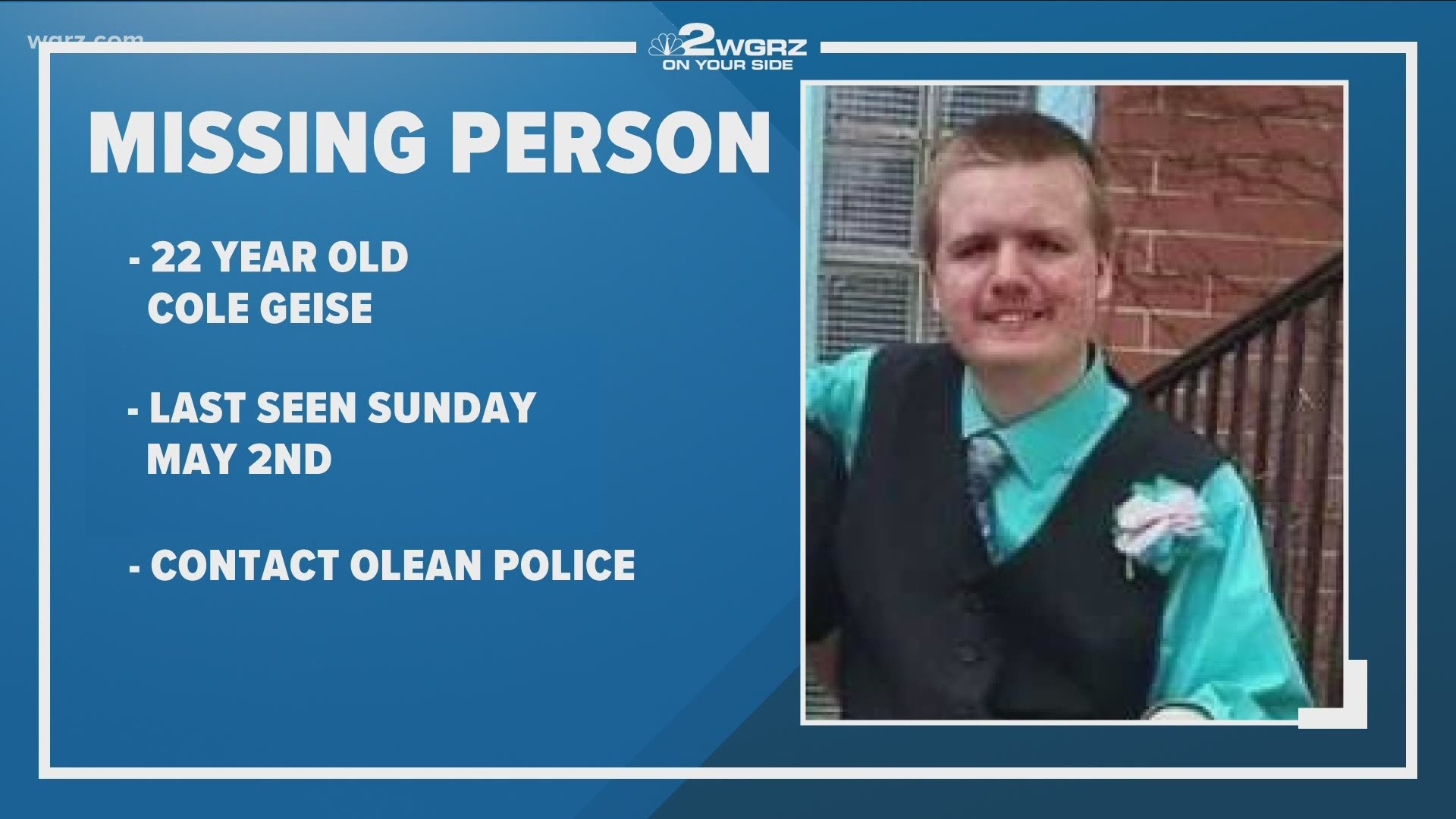 We want to remind you that Cole Geise from Olean has still not been found and has been missing since the beginning of the month.